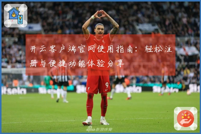 开云客户端官网使用指南：轻松注册与便捷功能体验分享