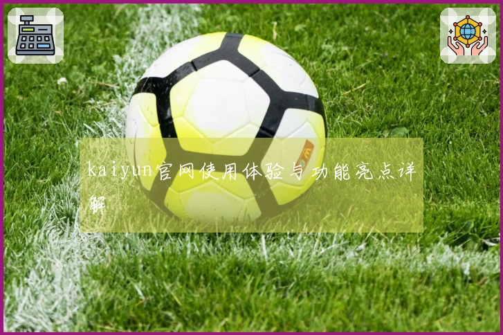kaiyun官网使用体验与功能亮点详解