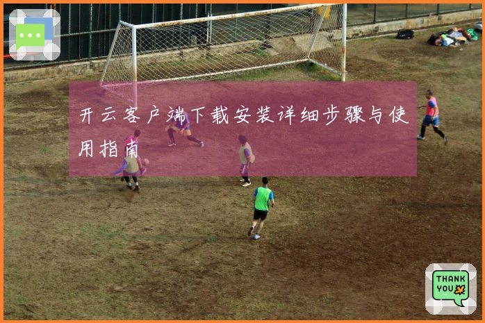 开云客户端下载安装详细步骤与使用指南